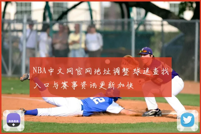 NBA中文网官网地址调整 球迷查找入口与赛事资讯更新加快