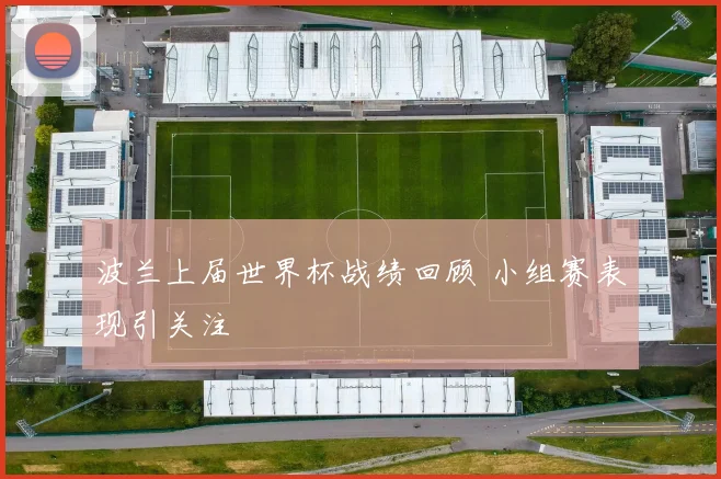 波兰上届世界杯战绩回顾 小组赛表现引关注